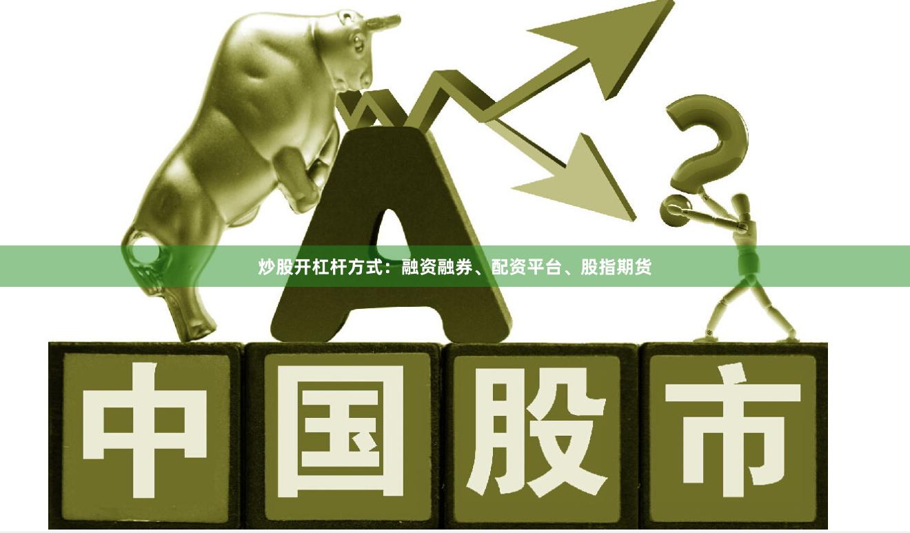 炒股开杠杆方式：融资融券、配资平台、股指期货